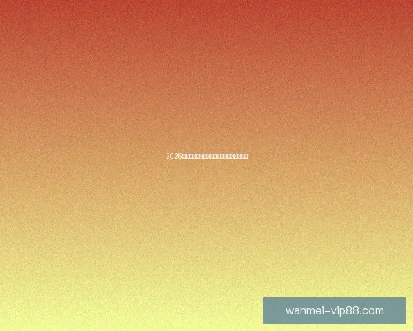 2026世界杯最新赛程战况全解析与竞猜策略指南