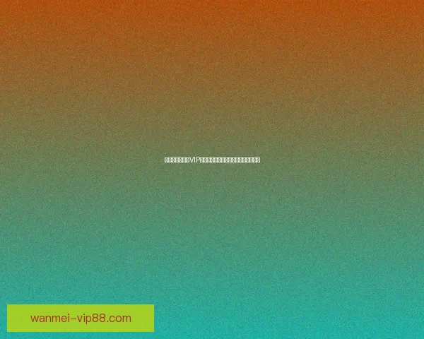 世界杯竞猜专属VIP福利攻略让你畅享豪礼与赛事精彩体验